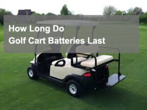 How Long Do Golf Cart Batteries Last
